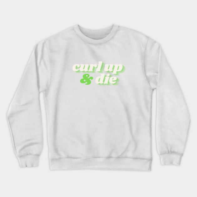 Curl up & die Crewneck Sweatshirt by C-Dogg